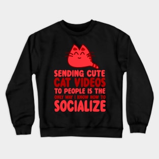 Sending Cute Cat Videos To People is the Only Way I Know How To Socialize Crewneck Sweatshirt